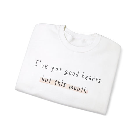 I have got good hearts but this mouth Crewneck Sweatshirt