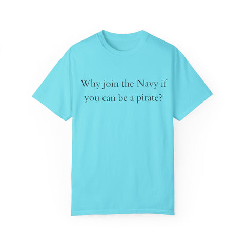 Why join the navy if you can be pirate T-shirt