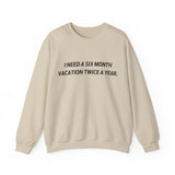 I need six month vacation twice a year Crewneck Sweatshirt