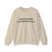 I need six month vacation twice a year Crewneck Sweatshirt